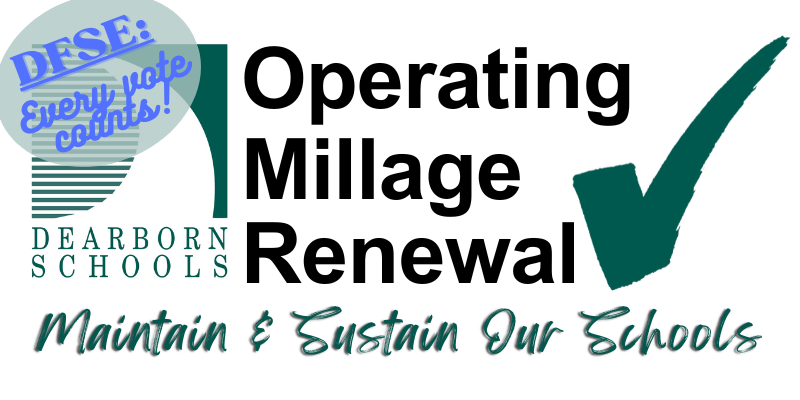 DFSE: Every vote counts! Dearborn Public Schools Operating Millage Renewal: Maintain & Sustain Our Schools